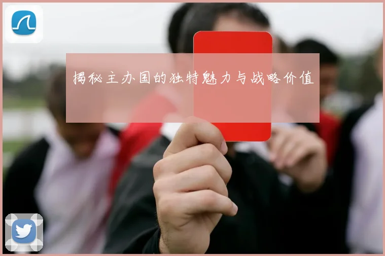 揭秘主办国的独特魅力与战略价值