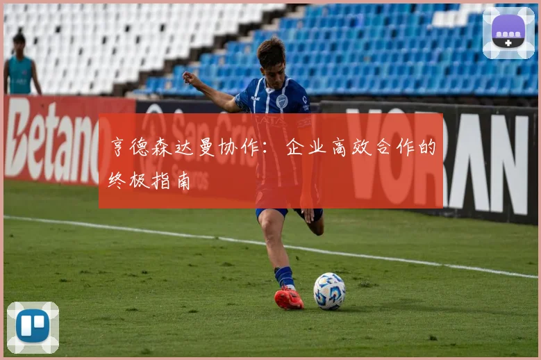 亨德森达曼协作:企业高效合作的终极指南